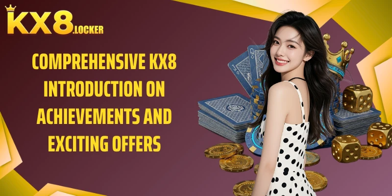 Comprehensive KX8 introduction on achievements and exciting offers