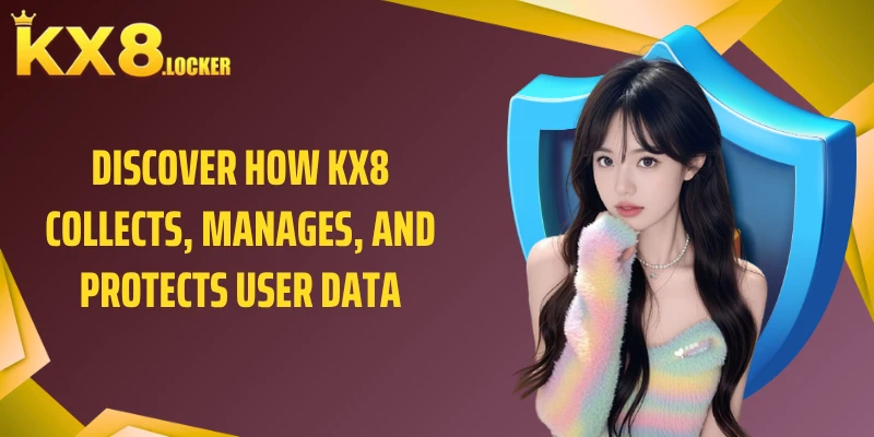 Discover how KX8 collects, manages, and protects user data