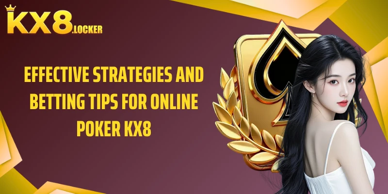 Effective Strategies and Betting Tips for Online Poker KX8