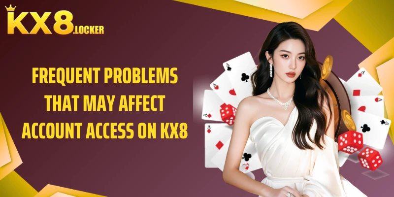 Frequent problems that may affect account access on KX8