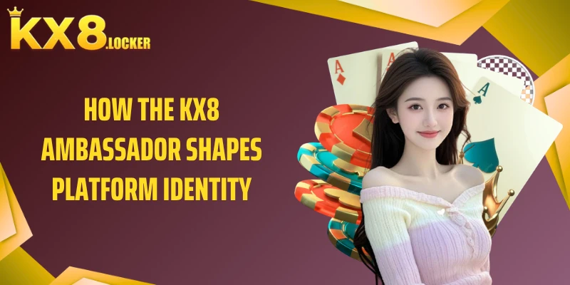 How the KX8 ambassador shapes platform identity