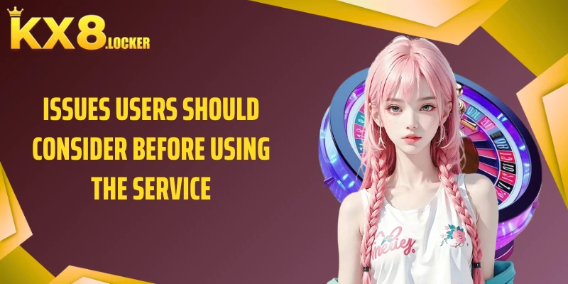 Issues users should consider before using the service