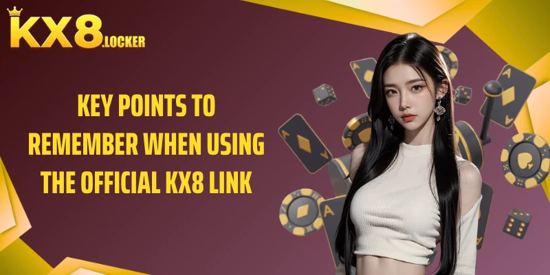 Key points to remember when using the official KX8 link