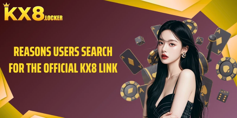 Reasons users search for the official KX8 link