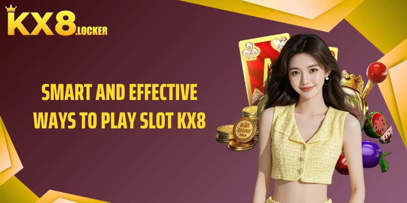 Smart and effective ways to play slot KX8