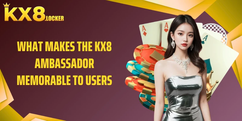 What makes the KX8 ambassador memorable to users